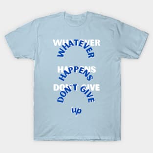 whatever happens don't give up T-Shirt